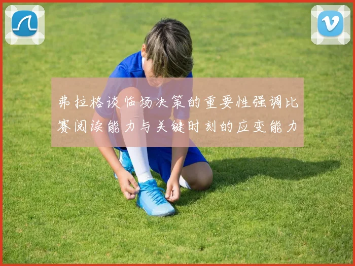 弗拉格谈临场决策的重要性强调比赛阅读能力与关键时刻的应变能力