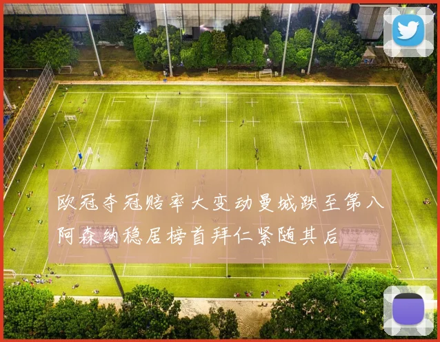 欧冠夺冠赔率大变动曼城跌至第八阿森纳稳居榜首拜仁紧随其后